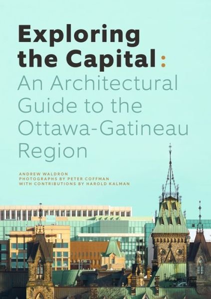 Cover for Andrew Waldron · Exploring the Capital: An Architectural Guide to the Ottawa Region (Paperback Book) (2017)
