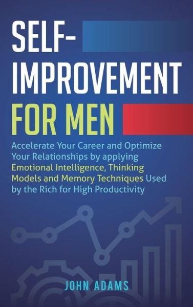 Cover for John Adams · Self-Improvement for Men: Accelerate Your Career and Optimize Your Relationships by applying Emotional Intelligence, Thinking Models and Memory Techniques Used by the Rich for High Productivity (Hardcover Book) (2020)