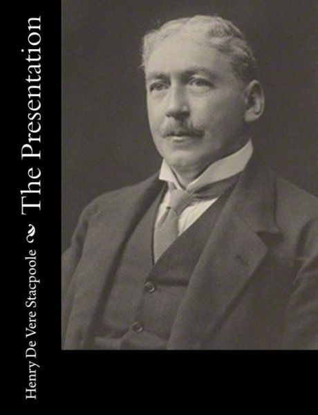 The Presentation - H De Vere Stacpoole - Books - Createspace Independent Publishing Platf - 9781983525919 - January 4, 2018