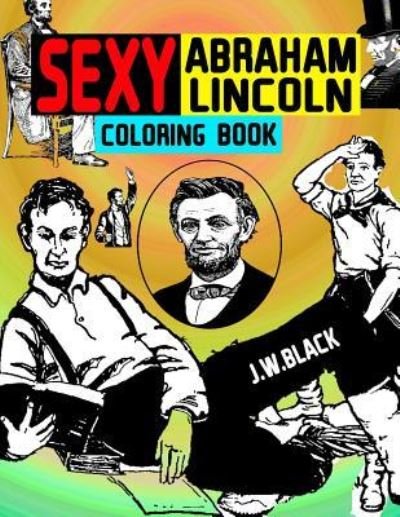 Cover for J W Black · Sexy Abraham Lincoln Coloring Book (Paperback Bog) (2018)