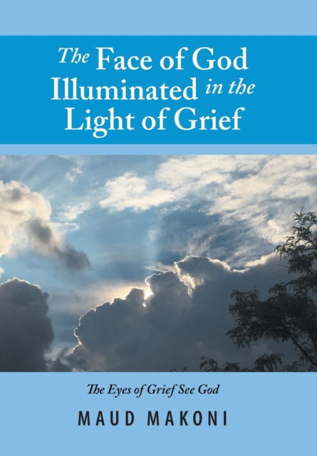 Cover for Maud Makoni · The Face of God Illuminated in the Light of Grief (Hardcover Book) (2018)