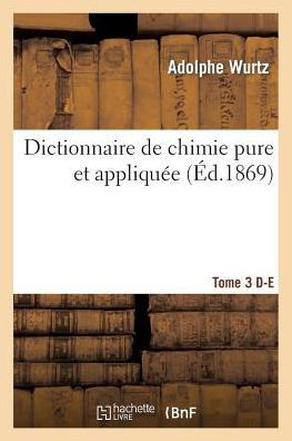 Wurtz · Dictionnaire de Chimie Pure Et Appliquee T.3. D-E - Sciences (Paperback Bog) [French edition] (2014)