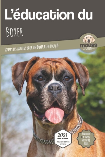 Cover for Mouss Le Chien · L'EDUCATION DU BOXER - Edition 2021 enrichie: Toutes les astuces pour un Boxer bien eduque - L'Education Du Chien Par Race (Paperback Book) (2021)