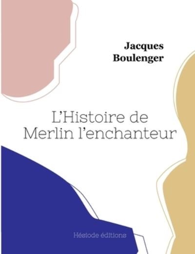 Cover for Boulenger Jacques Boulenger · L'Histoire de Merlin l'enchanteur (Paperback Book) (2022)