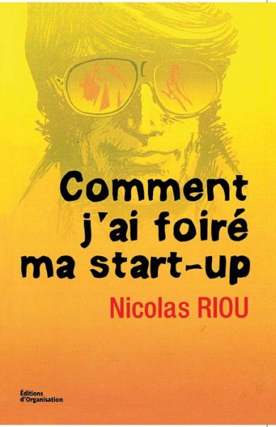 Cover for Nicolas Riou · Comment j'ai foiré ma start-up (Paperback Book) (2001)