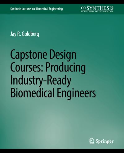 Cover for Jay R. Goldberg · Capstone Design Courses: Producing Industry-Ready Biomedical Engineers - Synthesis Lectures on Biomedical Engineering (Paperback Book) (2007)