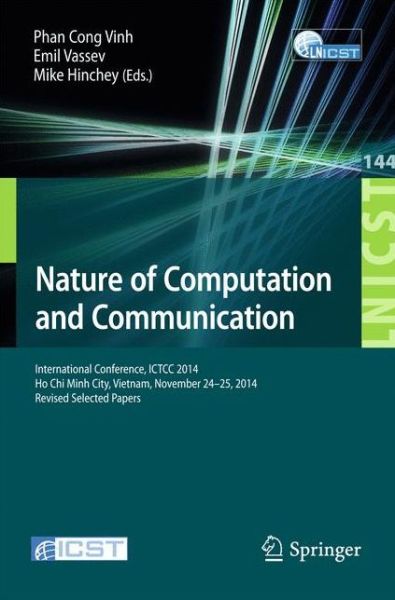 Nature of Computation and Communication: International Conference, ICTCC 2014, Ho Chi Minh City, Vietnam, November 24-25, 2014, Revised Selected Papers - Lecture Notes of the Institute for Computer Sciences, Social Informatics and Telecommunications Engin - Phan Cong Vinh - Libros - Springer International Publishing AG - 9783319153919 - 6 de febrero de 2015