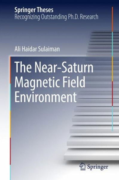 Cover for Ali Haidar Sulaiman · The Near-Saturn Magnetic Field Environment - Springer Theses (Hardcover Book) [1st ed. 2017 edition] (2016)