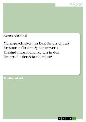 Cover for Aurela Ukshinaj · Mehrsprachigkeit im DaZ-Unterricht als Ressource fur den Spracherwerb. Einbindungsmoeglichkeiten in den Unterricht der Sekundarstufe (Paperback Book) (2021)