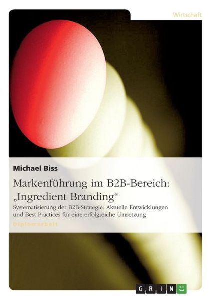 Cover for Michael Biss · Markenfuhrung im B2B-Bereich: Ingredient Branding: Systematisierung der B2B-Strategie. Aktuelle Entwicklungen und Best Practices fur eine erfolgreiche Umsetzung (Paperback Book) [German edition] (2007)