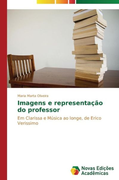 Cover for Maria Marta Oliveira · Imagens E Representação Do Professor: Em Clarissa E Música Ao Longe, De Erico Verissimo (Paperback Book) [Portuguese edition] (2014)