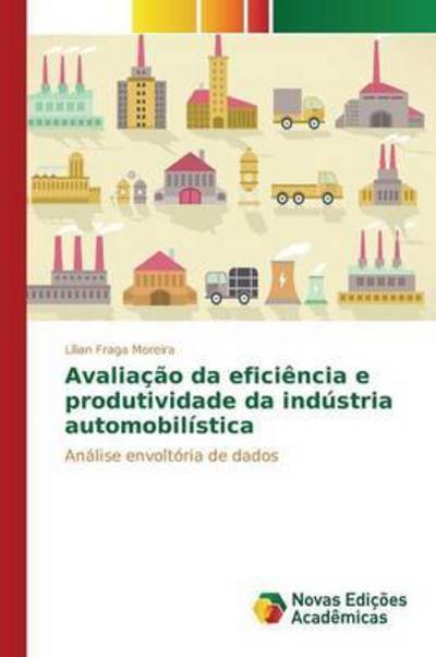 Cover for Fraga Moreira Lilian · Avaliacao Da Eficiencia E Produtividade Da Industria Automobilistica (Pocketbok) (2015)