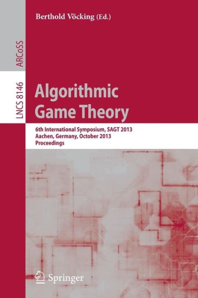 Algorithmic Game Theory: 6th International Symposium, Sagt 2013, Aachen, Germany, October 21-23, 2013, Proceedings - Lecture Notes in Computer Science / Information Systems and Applications, Incl. Internet / Web, and Hci - Berthold Vocking - Kirjat - Springer-Verlag Berlin and Heidelberg Gm - 9783642413919 - maanantai 23. syyskuuta 2013