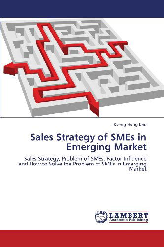 Sales Strategy of Smes in Emerging Market: Sales Strategy, Problem of Smes, Factor Influence and How to Solve the Problem of Smes in Emerging Market - Kveng Hong Kao - Bøker - LAP LAMBERT Academic Publishing - 9783659343919 - 15. mai 2013
