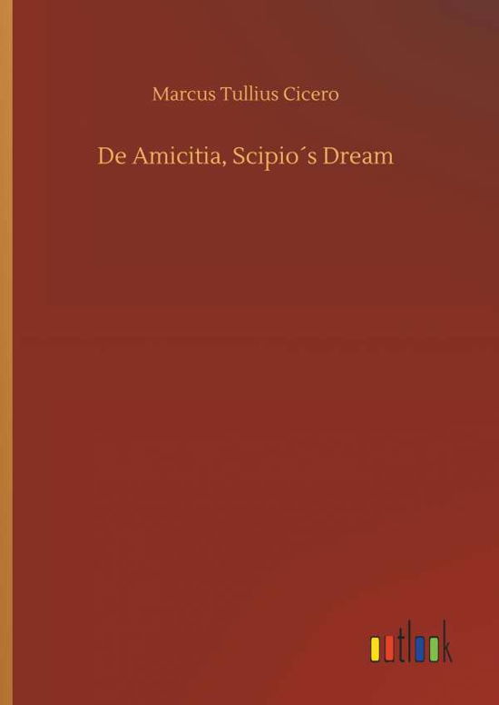De Amicitia, Scipio's Dream - Cicero - Bücher -  - 9783734017919 - 20. September 2018