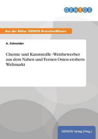 Chemie Und Kunststoffe -wettbewerber Aus Dem Nahen Und Fernen Osten Erobern Weltmarkt - A Schneider - Books - Gbi-Genios Verlag - 9783737946919 - July 15, 2015