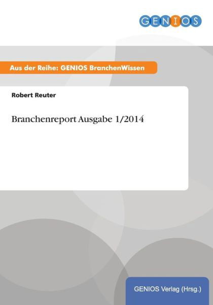 Branchenreport Ausgabe 1/2014 - Robert Reuter - Kirjat - Gbi-Genios Verlag - 9783737959919 - perjantai 14. elokuuta 2015