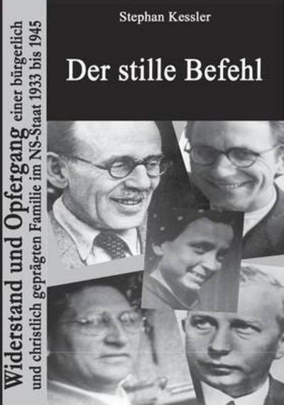 Cover for Stephan Kessler · Der stille Befehl: Widerstand und Opfergang einer burgerlich und christlich gepragten Familie im NS-Staat 1933 bis 1945 (Paperback Book) (2016)