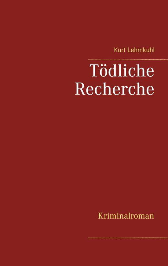 Cover for Kurt Lehmkuhl · Toedliche Recherche: Kriminalroman (Paperback Book) (2020)