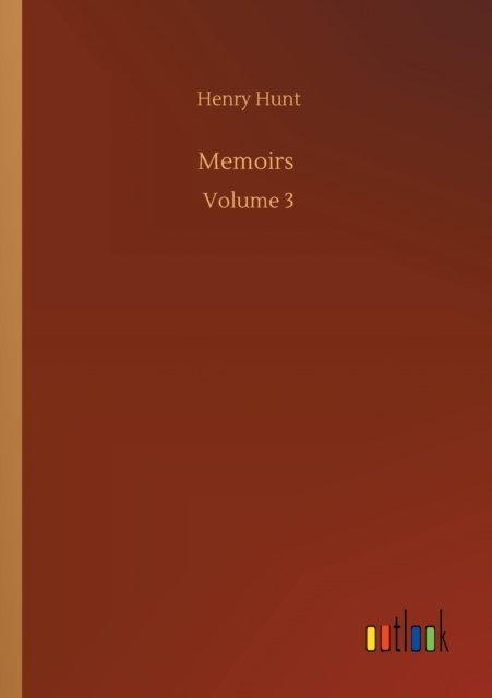Cover for Henry Hunt · Memoirs: Volume 3 (Paperback Book) (2020)