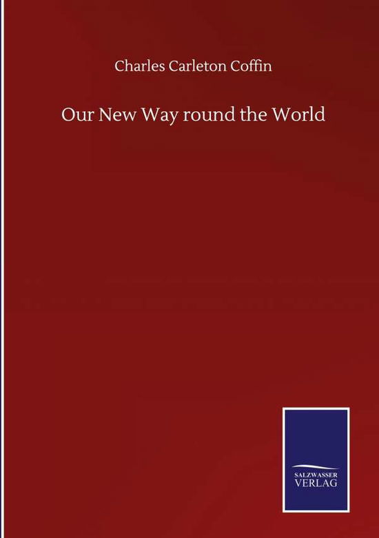 Our New Way round the World - Charles Carleton Coffin - Books - Salzwasser-Verlag Gmbh - 9783752501919 - September 22, 2020