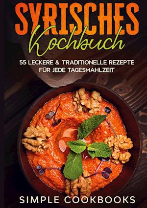 Cover for Simple Cookbooks · Syrisches Kochbuch: 55 leckere &amp; traditionelle Rezepte für jede Tagesmahlzeit (Hardcover Book) (2022)