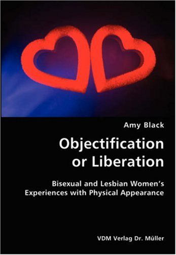 Cover for Amy Black · Objectification or Liberation- Bisexual and Lesbian Women's Experiences with Physical Appearance (Paperback Book) (2007)