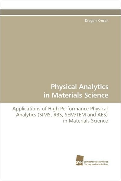 Cover for Dragan Krecar · Physical Analytics in Materials Science: Applications of High Performance Physical Analytics (Sims, Rbs, Sem / Tem and Aes) in Materials Science (Paperback Book) (2009)