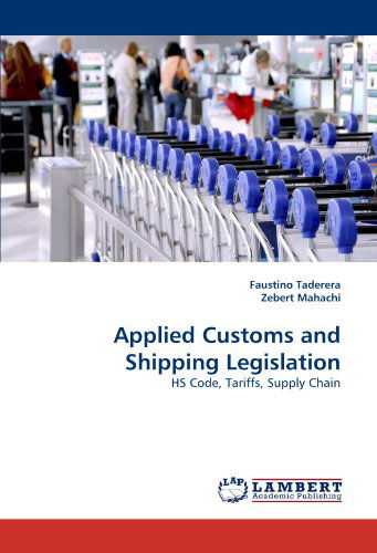 Cover for Zebert Mahachi · Applied Customs and Shipping Legislation: Hs Code, Tariffs, Supply Chain (Taschenbuch) (2010)