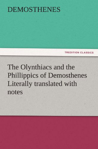 Cover for Demosthenes · The Olynthiacs and the Phillippics of Demosthenes Literally Translated with Notes (Tredition Classics) (Taschenbuch) (2011)