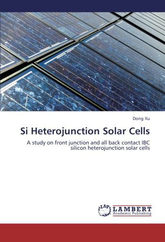 Cover for Dong Xu · Si Heterojunction Solar Cells: a Study on Front Junction and All Back Contact Ibc Silicon Heterojunction Solar Cells (Pocketbok) (2011)