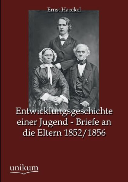 Entwicklungsgeschichte Einer Jugend - Briefe an Die Eltern 1852/1856 - Ernst Haeckel - Kirjat - UNIKUM - 9783845744919 - torstai 20. joulukuuta 2012