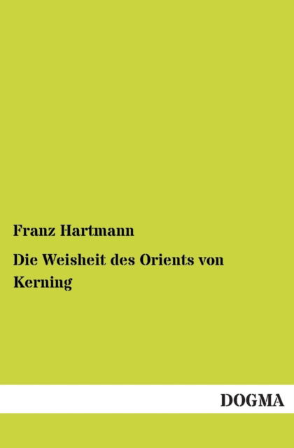 Die Weisheit Des Orients Von Kerning - Franz Hartmann - Bücher - DOGMA - 9783955072919 - 27. August 2012