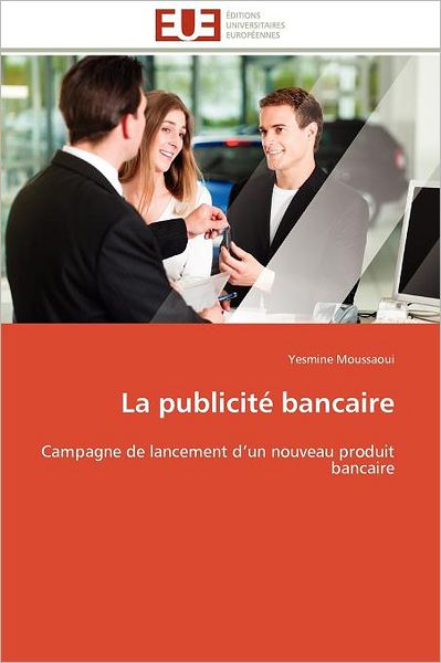 Cover for Yesmine Moussaoui · La Publicité Bancaire: Campagne De Lancement D'un Nouveau Produit Bancaire (Paperback Book) [French edition] (2018)