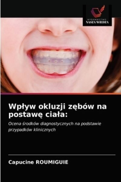 Cover for Capucine Roumiguie · Wplyw okluzji z?bow na postaw? ciala (Paperback Book) (2021)