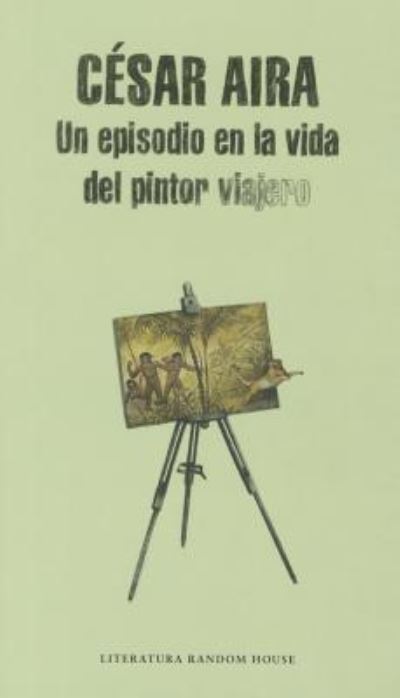 Cover for Cesar Aira · Un episodio en la vida del pintor viajero / An Episode in the Life of the Traveling Painter (Paperback Book) (2015)