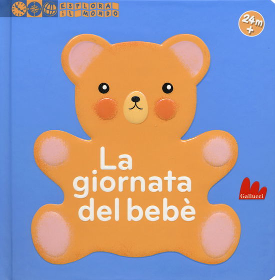 Cover for Ella Bailey · La Giornata Del Bebe. Esplora Il Mondo. Ediz. Illustrata (Book)