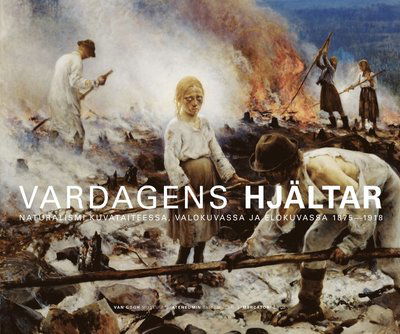 Vardagens Hjältar : naturalismen i bildkonsten, fotografiet och filmen 1875-1918 - Gabriel P Wiesberg - Books - Arvinius Förlag - 9789061539919 - October 27, 2010