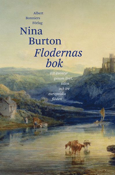 Flodernas bok : ett äventyr genom livet, tiden och tre europeiska flöden - Nina Burton - Böcker - Albert Bonniers Förlag - 9789100126919 - 10 april 2012