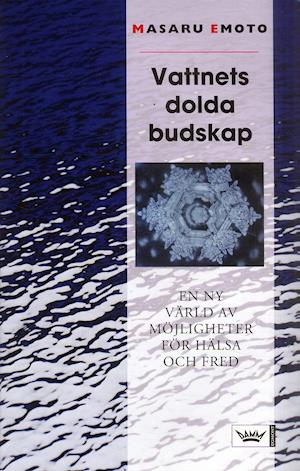 Cover for Masaru Emoto · Vattnets dolda budskap : en ny värld av möjligheter för hälsa och fred (Bound Book) (2006)