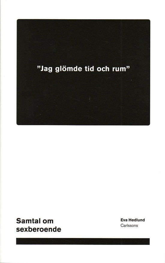 Cover for Hedlund Eva · &quot;Jag glömde tid och rum&quot; : samtal om sexberoende (Heftet bok) (2011)
