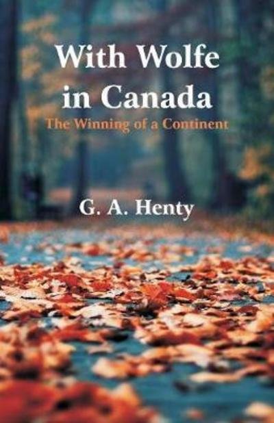With Wolfe in Canada - G. A. Henty - Books - Alpha Edition - 9789352970919 - May 12, 2018