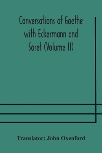 Conversations of Goethe with Eckermann and Soret (Volume II) - John Oxenford - Books - Alpha Edition - 9789354174919 - October 7, 2020