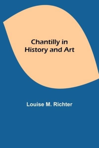 Louise M Richter · Chantilly in History and Art (Paperback Book) (2021)