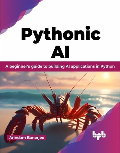 Cover for Arindam Banerjee · Pythonic AI: A beginner's guide to building AI applications in Python (Paperback Book) (2023)