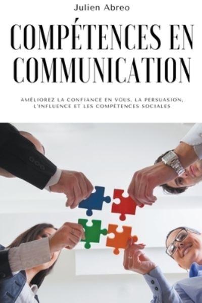 Cover for Julien Abreo · Competences en communication: Ameliorez la confiance en vous, la persuasion, l'influence et les competences sociales (Paperback Book) (2021)