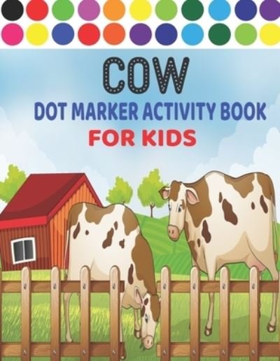 Cover for Tixxor Global · Cow Dot Marker Activity Book for Kids: Cow Dot Marker Activity Book for Kids and Toddlers Gorgeous and Unique Stress Dot Markers Activity Book (Taschenbuch) (2021)