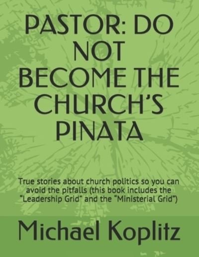 Pastor: DO NOT BECOME THE CHURCH'S PINATA: True stories about church politics so you can avoid the pitfalls (this book includes the Leadership Grid and the Ministerial Grid) - Michael Harvey Koplitz - Bücher - Independently Published - 9798526863919 - 30. Juni 2021