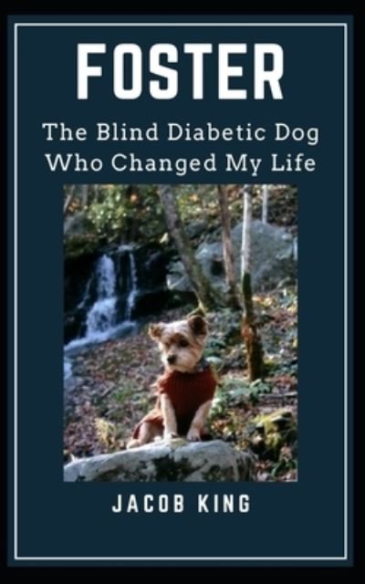 Cover for Jacob King · Foster: The Blind Diabetic Dog Who Changed My Life (Paperback Book) (2021)