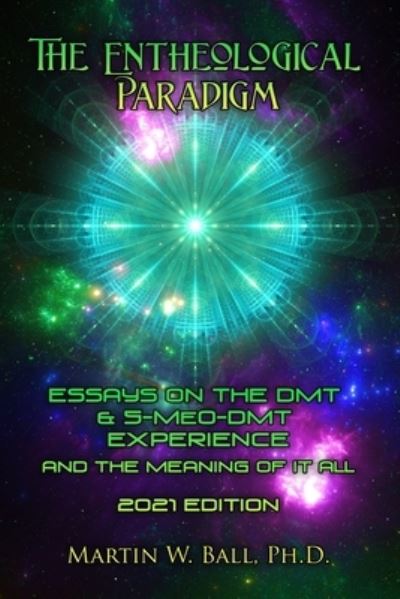 Cover for Ball, Martin W, PH D · The Entheological Paradigm: Essays on the DMT and 5-MeO-DMT Experience and the Meaning of it All - 2021 Edition - The Entheogenic Evolution (Paperback Book) (2021)